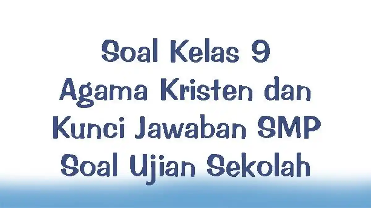 Soal Kelas 9 Agama Kristen dan Kunci Jawaban SMP Soal Ujian Sekolah