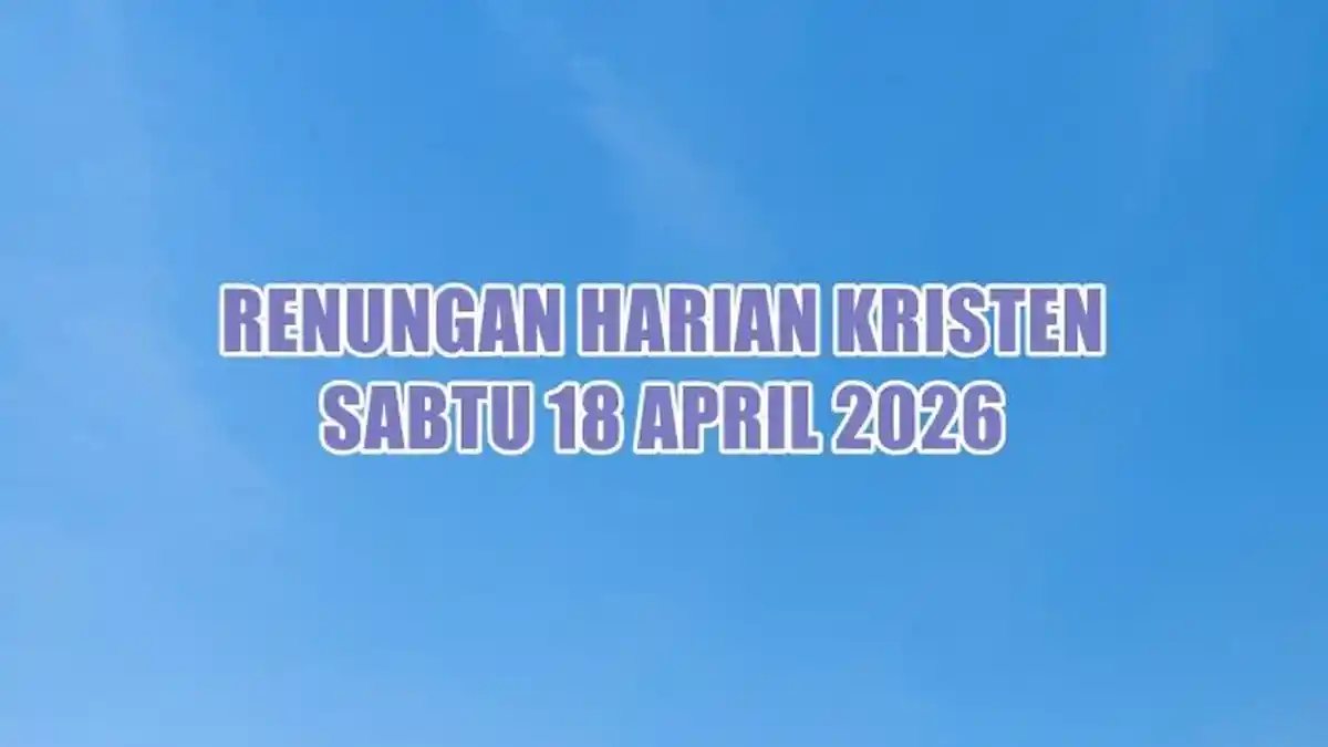 Renungan Harian Kristen Hari Ini Sabtu 18 April 2026, 1 Petrus 1:12