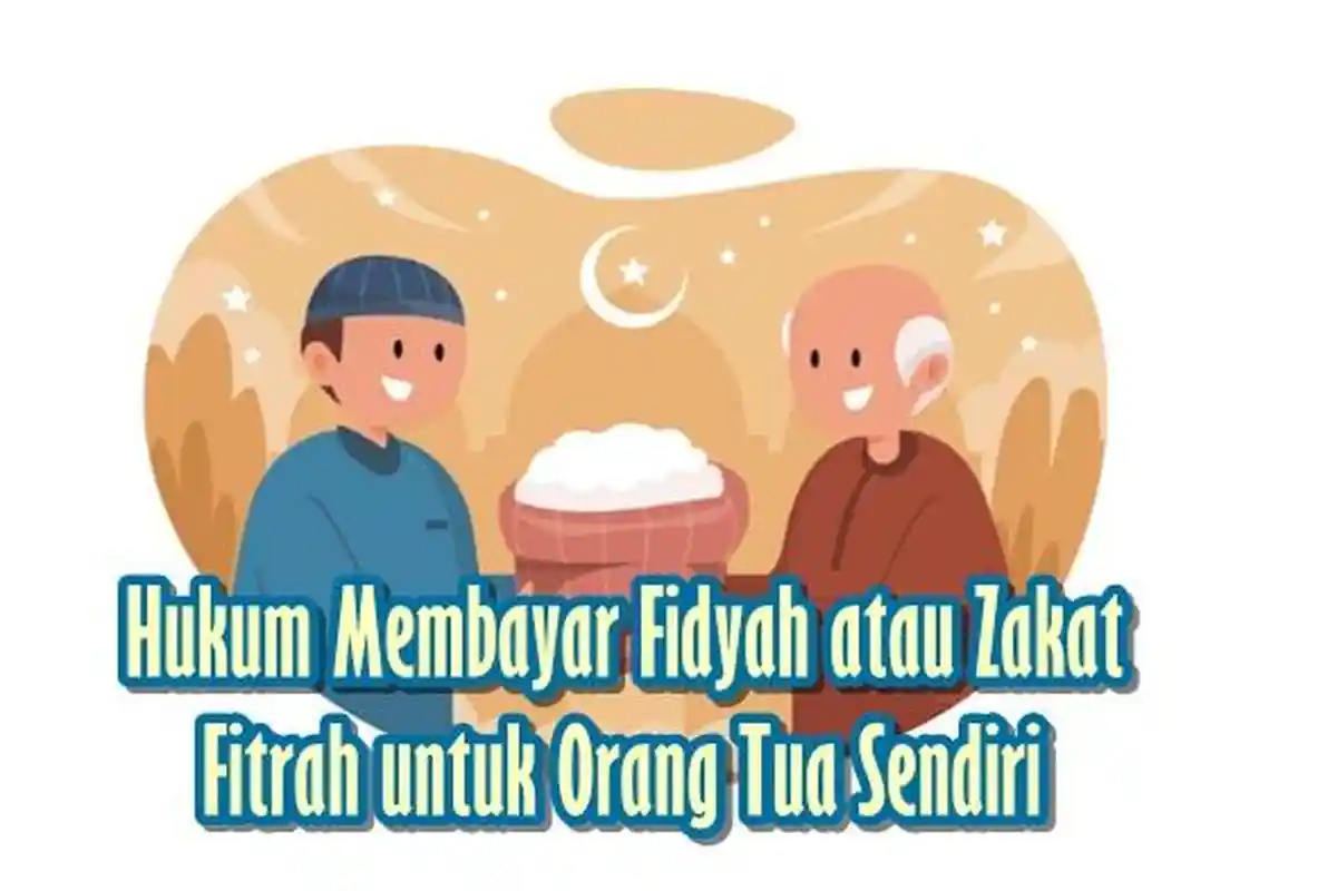 Hukum Membayar Fidyah atau Zakat Fitrah untuk Orang Tua Sendiri, Ini Ketentuan & Syarat Selengkapnya