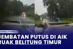 VIDEO Penampakan Jembatan Putus di Aik Ruak Belitung Timur Usai Hujan Deras