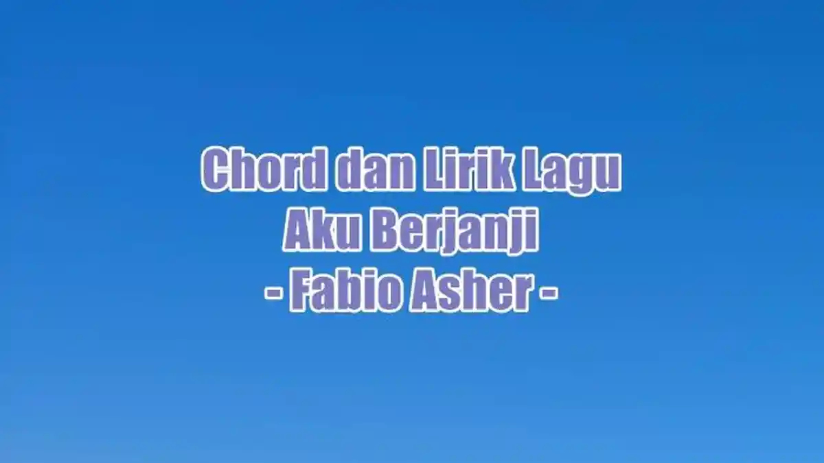 Chord dan Lirik Lagu Aku Berjanji - Fabio Asher