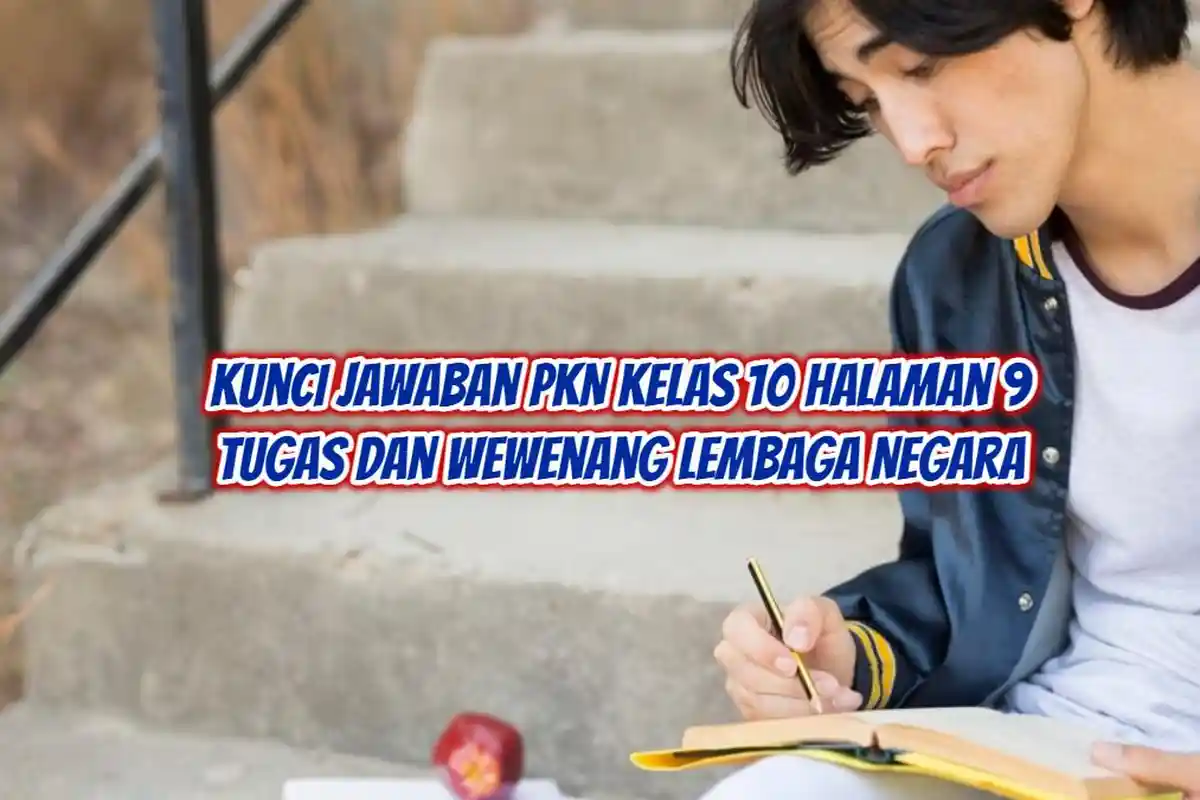 Soal & Kunci Jawaban PKN Kelas 10 Halaman 9: Tulis Identifikasi, Tugas dan Wewenang Lembaga Negara