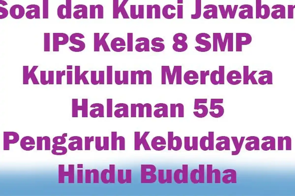 Soal dan Kunci Jawaban IPS Kelas 8 SMP Kurikulum Merdeka Halaman 55 Pengaruh Kebudayaan Hindu Buddha