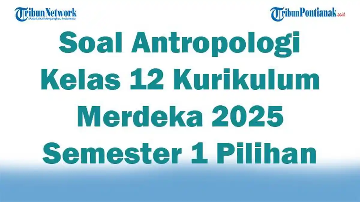 45 Soal Antropologi Kelas 12 Kurikulum Merdeka 2025 Semester 1 Pilihan Ganda