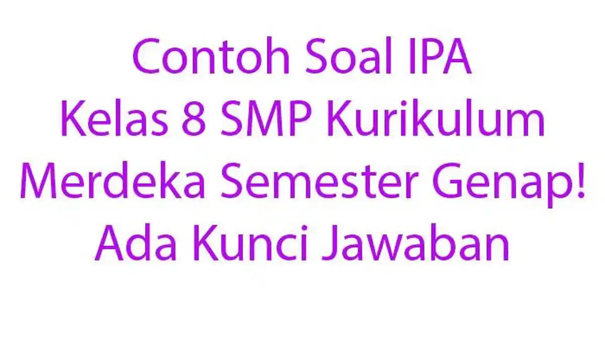 30 Contoh Soal IPA Kelas 8 SMP Kurikulum Merdeka Semester Genap! Ada Kunci Jawaban