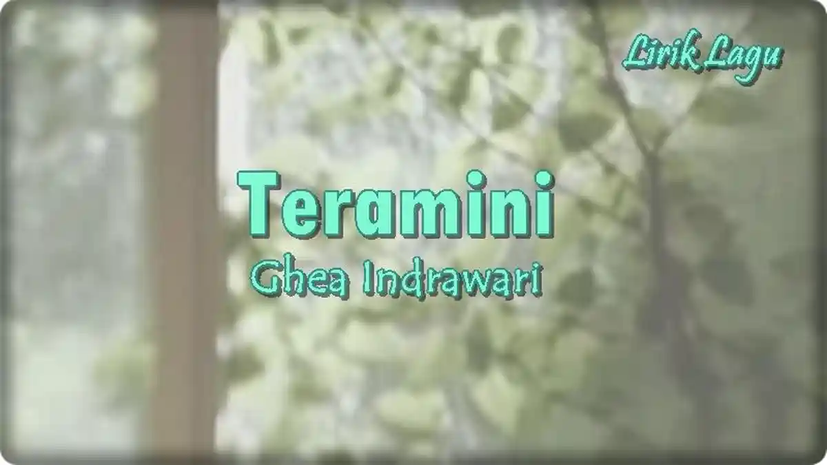 Lirik Lagu Teramini - Ghea Indrawari, Rela Relakanlah Yang Bukan Untukmu Bukanlah Untukmu