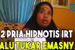 2-pria-hipnotis-irt-lalu-tukar-emasnya.jpg
