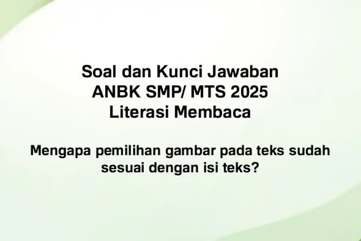 Mengapa Pemilihan Gambar pada Teks Sudah Sesuai dengan Isi Teks? Soal dan Jawaban ANBK SMP 2025