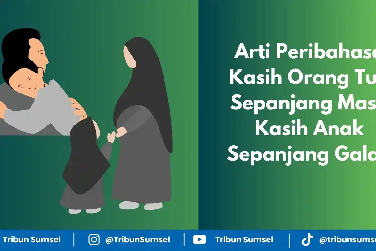 Arti Peribahasa Kasih Orang Tua Sepanjang Masa Kasih Anak Sepanjang Galah, dan Hikmahnya