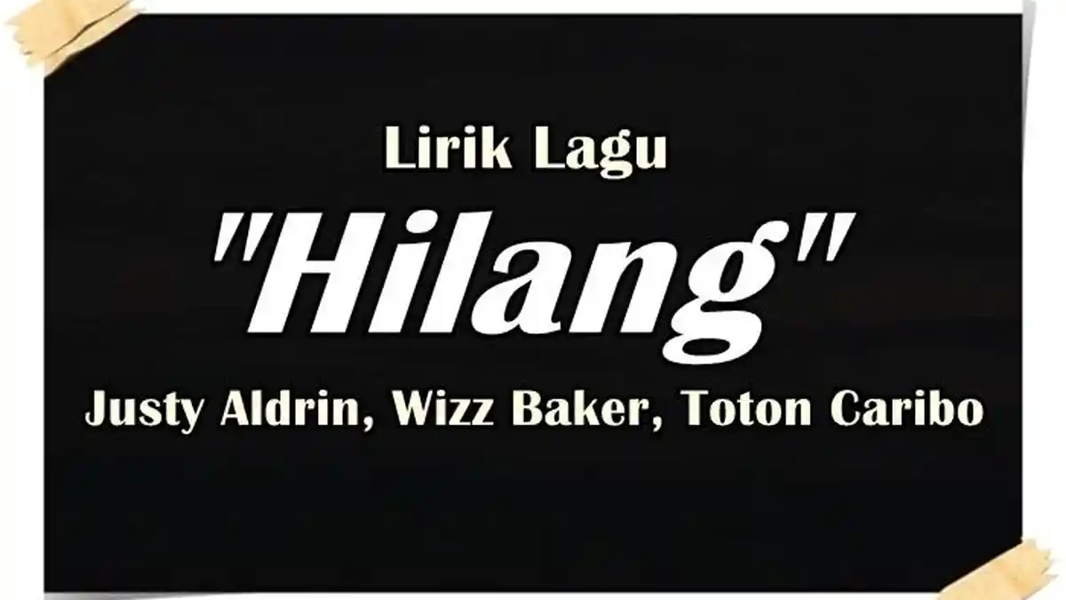 Lirik Lagu Hilang - Justy Aldrin x Wizz Baker x Toton Caribo