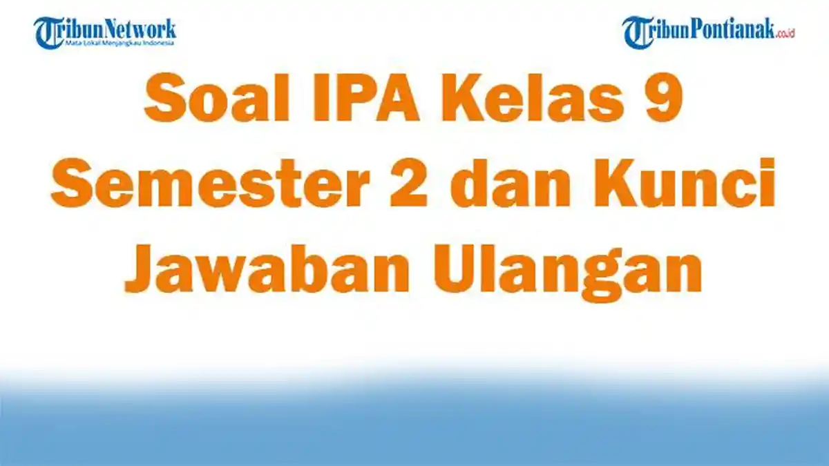 45 Soal IPA Kelas 9 Semester 2 dan Kunci Jawaban Ulangan UTS UAS 2025 Kurikulum Merdeka