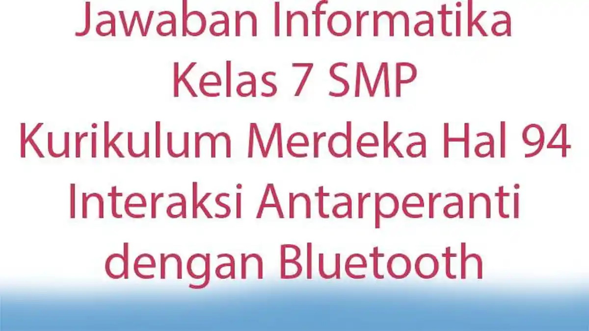 Jawaban Informatika Kelas 7 SMP Kurikulum Merdeka Hal 94 Interaksi Antarperanti dengan Bluetooth