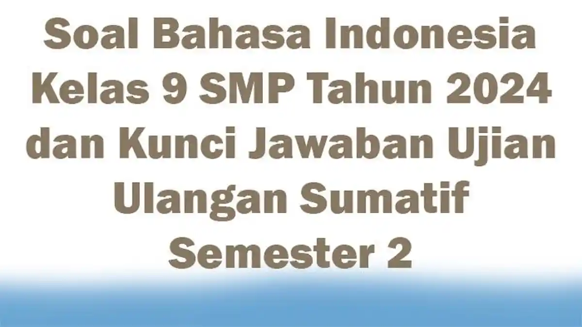 25 Soal Bahasa Indonesia Kelas 9 SMP Tahun 2024 dan Kunci Jawaban Ujian ...
