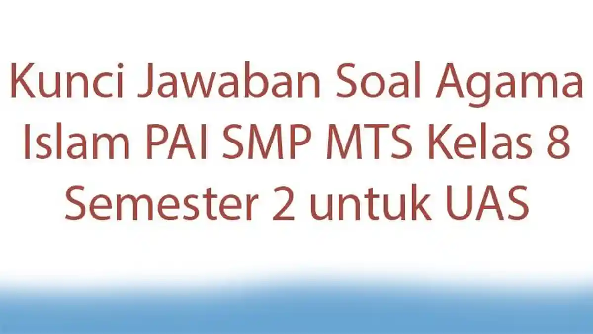 Kunci Jawaban Soal Agama Islam PAI SMP MTS Kelas 8 Semester 2 untuk UAS