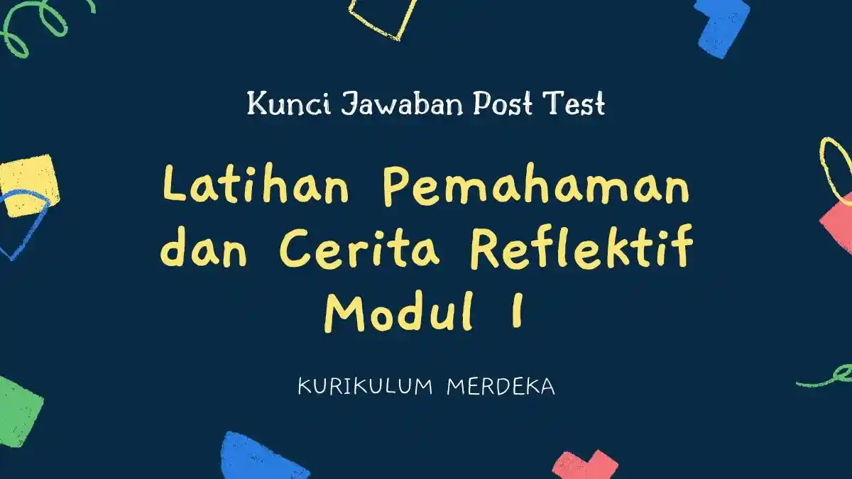 Kunci Jawaban Post Test Latihan Pemahaman dan Cerita Reflektif Modul 1 Kurikulum Merdeka