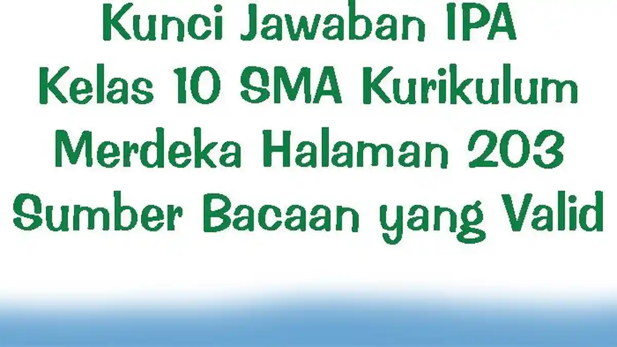 Kunci Jawaban IPA Kelas 10 SMA Kurikulum Merdeka Halaman 203 Sumber Bacaan yang Valid