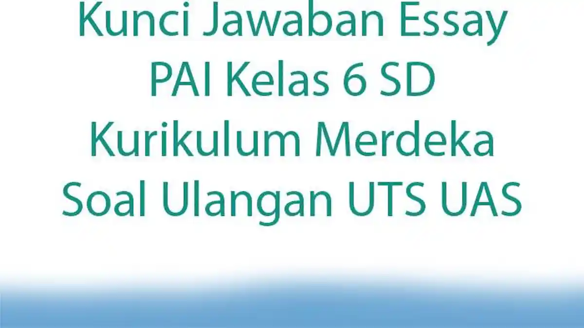 Kunci Jawaban Essay PAI Kelas 6 SD Kurikulum Merdeka Soal Ulangan UTS UAS
