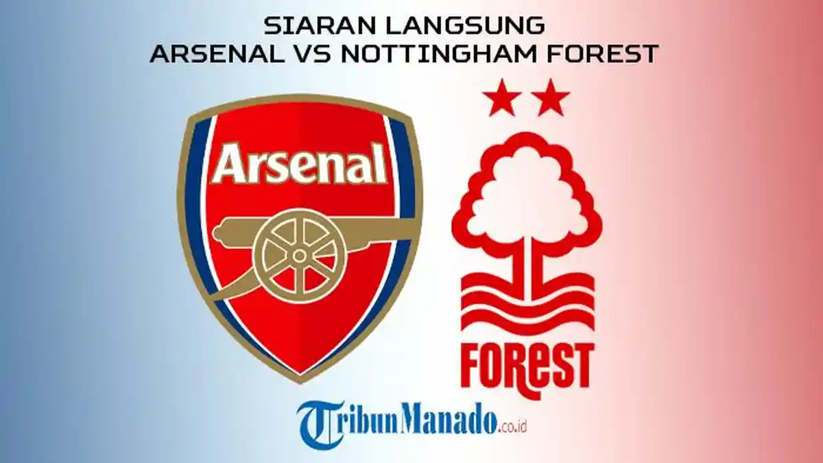 Siaran Langsung Arsenal vs Nottingham Forest di Premier League, Nonton Gratis, Akses Link Disini