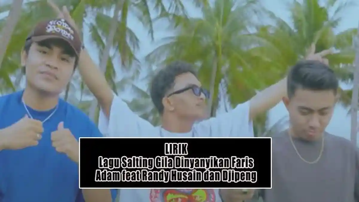 LIRIK Lagu Salting Gila Dinyanyikan Faris Adam feat Randy Husain dan Djipeng
