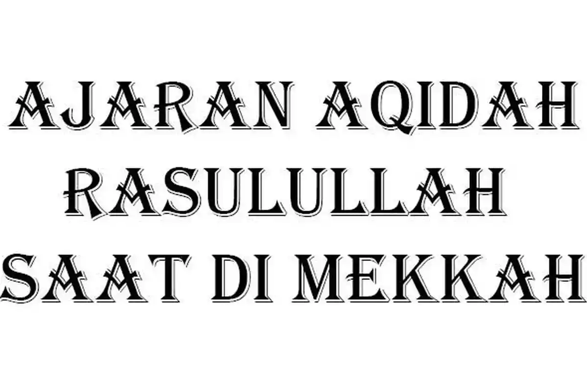 Ajaran Aqidah Nabi Muhammad SAW Saat Berdakwah di Makkah Materi PAI dan Budi Pekerti Kelas X SMA