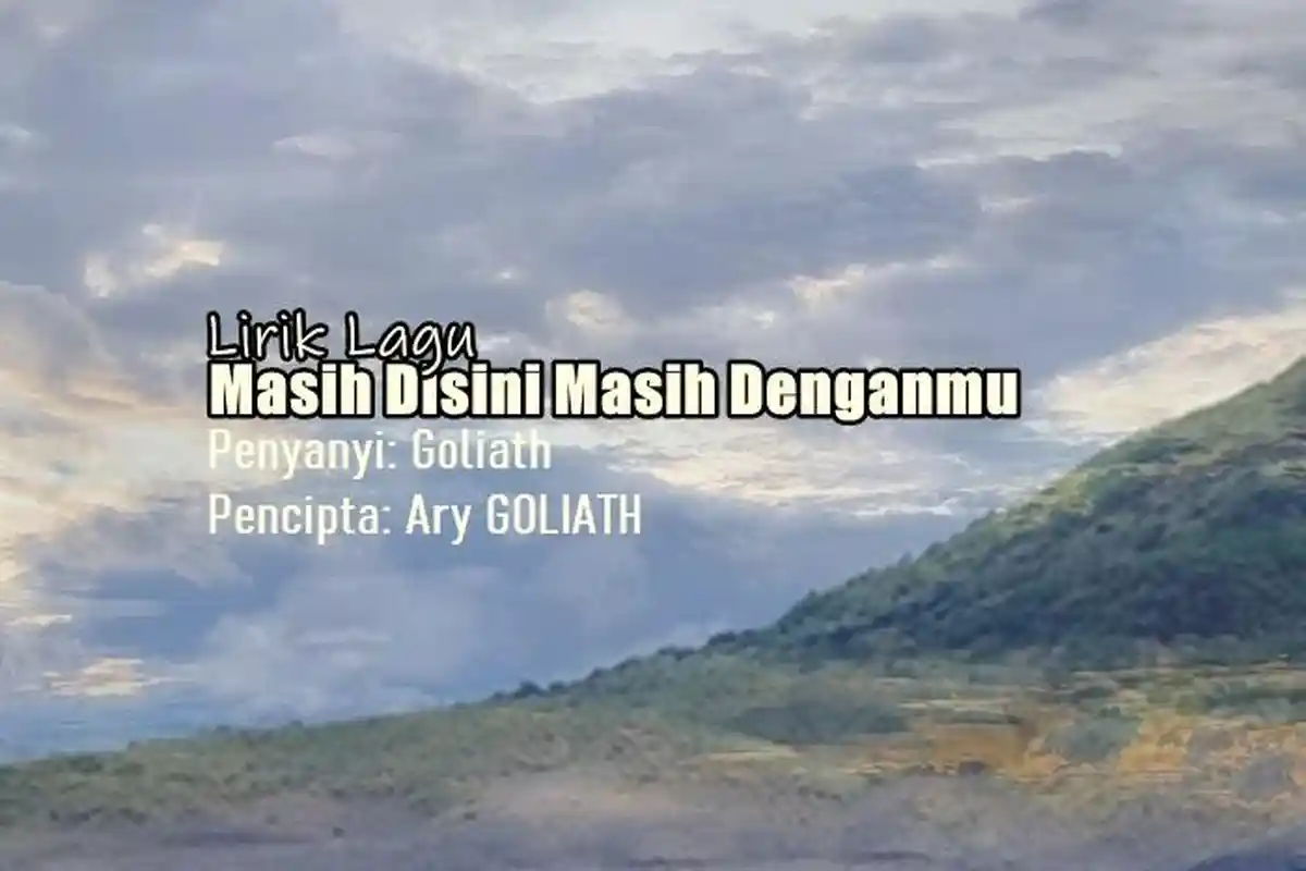Lirik Lagu Masih Disini Masih Denganmu - Goliath, Tolong Jangan Kau Katakan Kau Suka