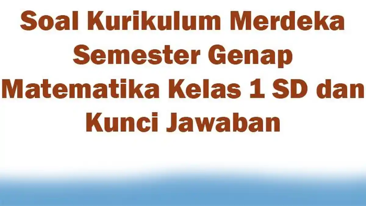 Soal Kurikulum Merdeka Semester Genap Matematika Kelas 1 SD dan Kunci Jawaban