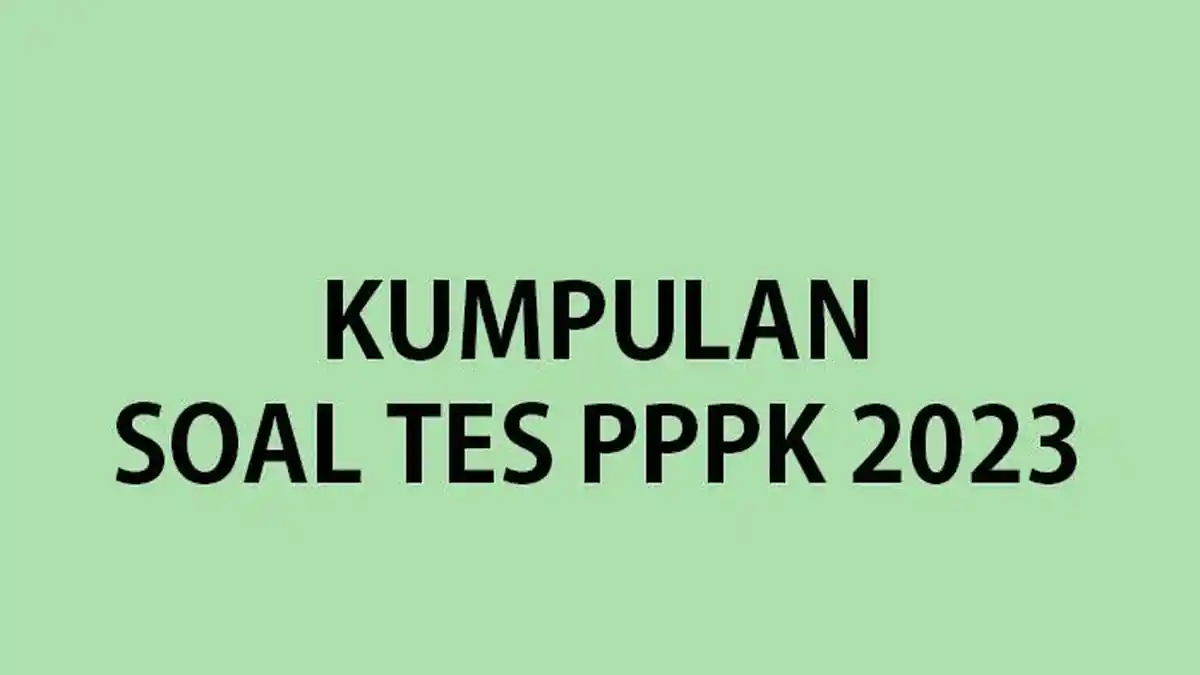 Apa Saja yang Diujikan dalam Tes Seleksi PPPK dan Soal PPPK Terdiri dari Apa Saja