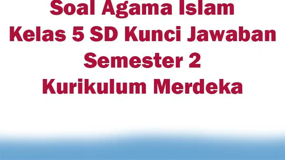 Soal Agama Islam Kelas 5 SD Kunci Jawaban Semester 2 Kurikulum Merdeka