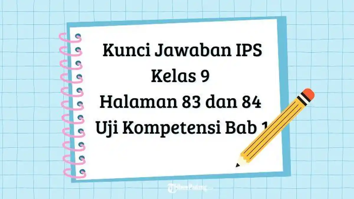 Kunci Jawaban IPS Kelas 9 Halaman 83 dan 84 Uji Kompetensi Bab 1 Kurikulum Merdeka Terbaru