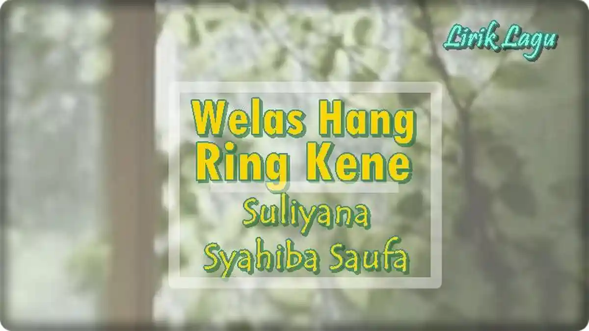 Lirik Lagu Welas Hang Ring Kene - Suliyana dan Syahiba Saufa