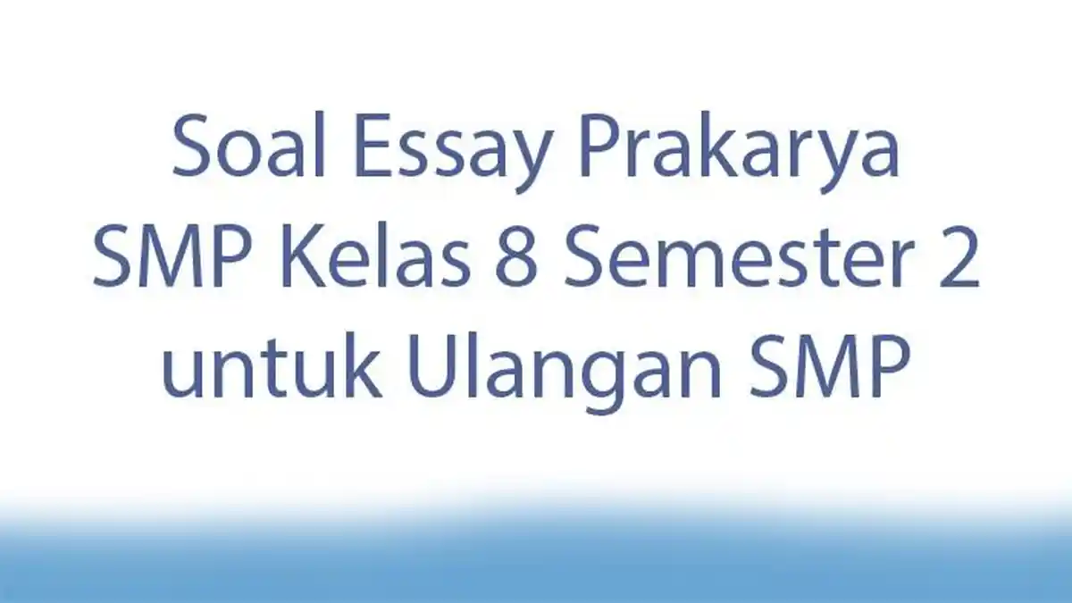 Soal Essay Prakarya SMP Kelas 8 Semester 2 untuk Ulangan SMP