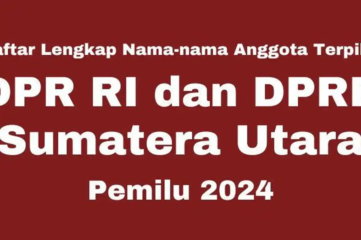 Daftar Lengkap Nama-nama Anggota DPR RI dan DPRD Sumatera Utara yang Terpilih di Pemilu 2024