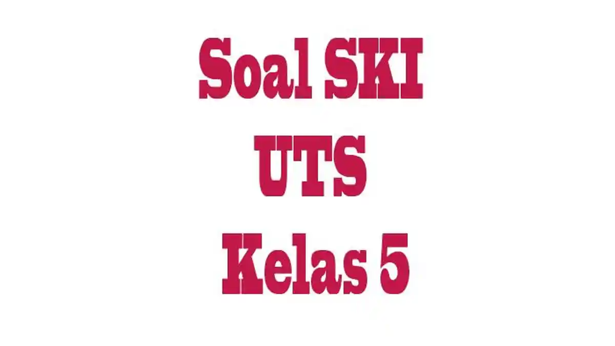 35 JAWABAN UTS SKI Kelas 5 MI Soal Pilihan Ganda dan Essay Ulangan dan Ujian Sekolah