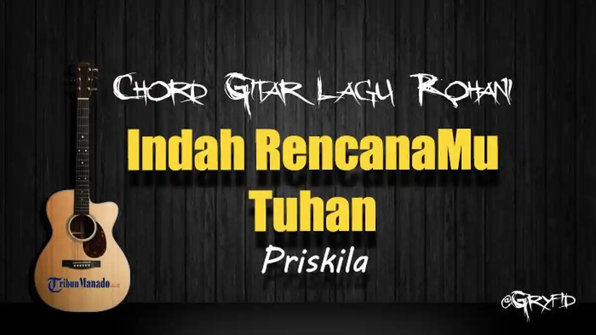 Chord Gitar Lagu Rohani Indah RencanaMu Tuhan - Priskila