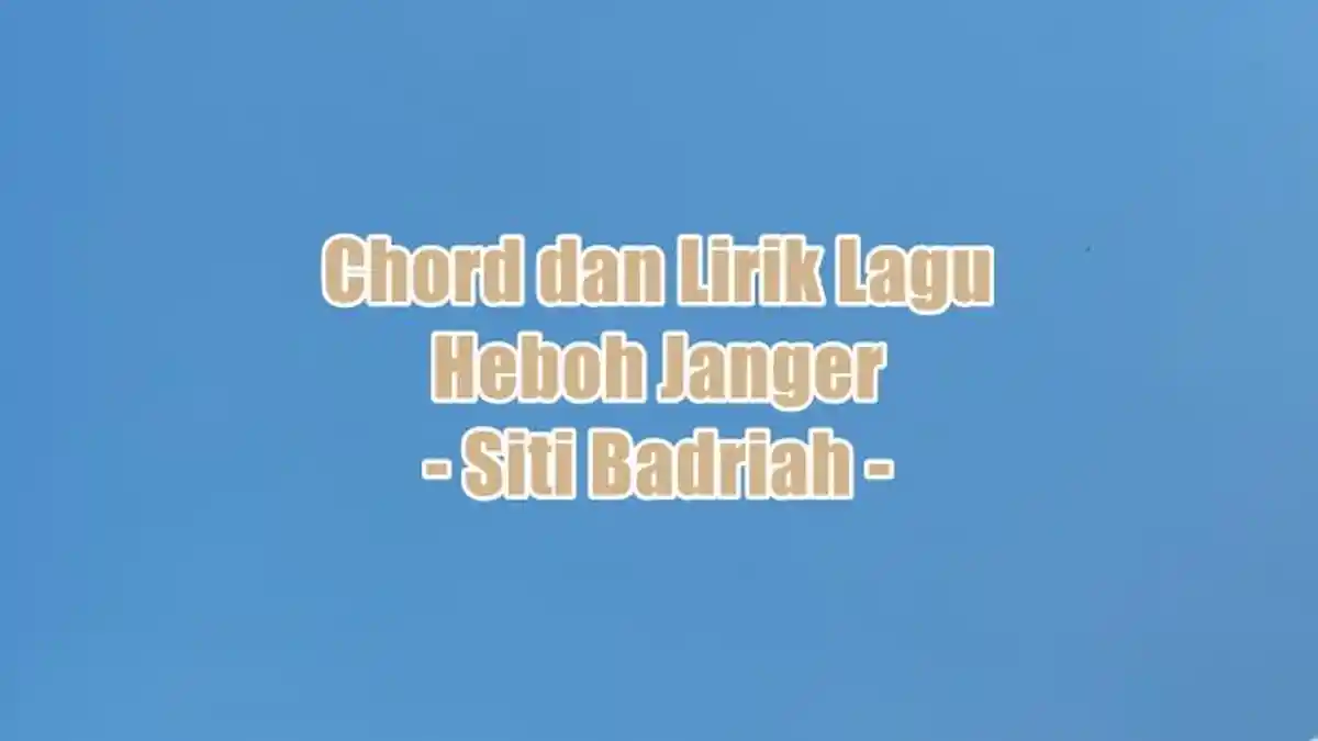 Chord dan Lirik Lagu Heboh Janger - Siti Badriah