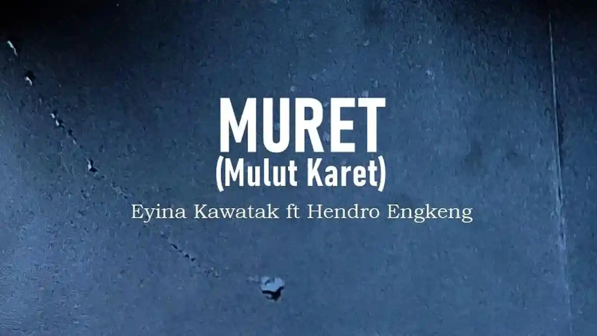 Lirik Lagu Muret, Mulut Karet - Eyina Kawatak feat. Hendro Engkeng