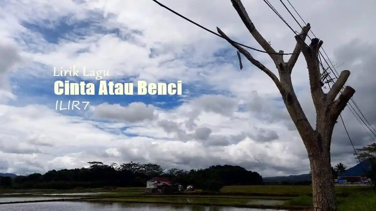 Lirik Lagu Cinta Atau Benci - ILIR7 - Tribunmanado.co.id