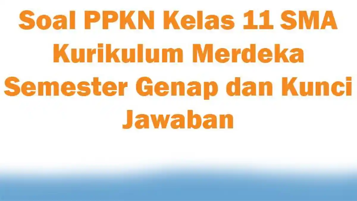 20 Soal PPKN Kelas 11 SMA Kurikulum Merdeka Semester Genap dan Kunci Jawaban