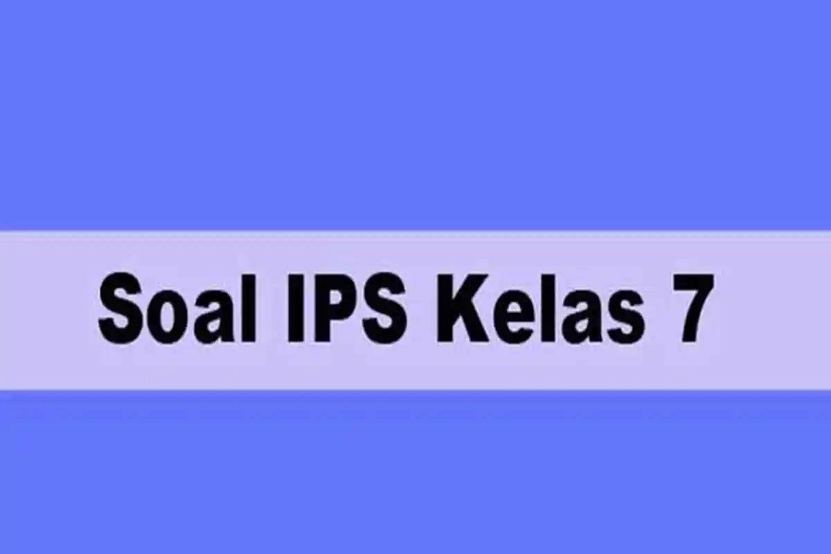 Soal IPS Ujian Akhir Semester 2 Kelas 7 SMP dan Kunci Jawaban UAS Terbaru 2023 Kls VII MTs
