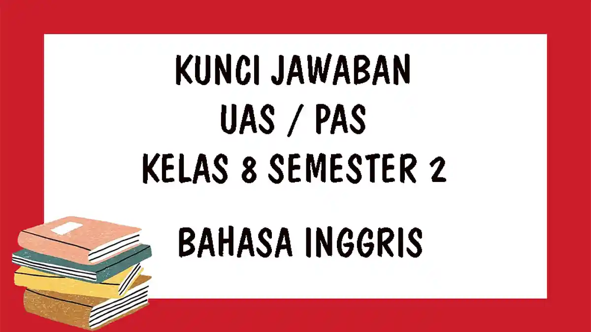 SOAL UAS Bahasa Inggris Kelas 8 SMP Semester 2 Tahun 2021 dan Kunci Jawaban Soal PAS Pilihan Ganda