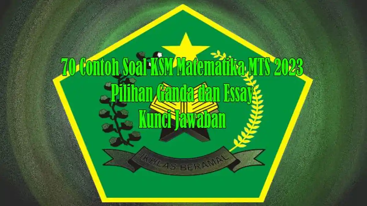70 Contoh Soal KSM Matematika MTS 2023 Pilihan Ganda dan Essay serta ...