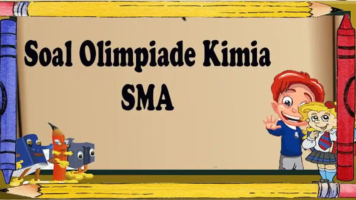 Soal Olimpiade Kimia SMA dan Kunci Jawaban Pilihan Ganda dan Essay