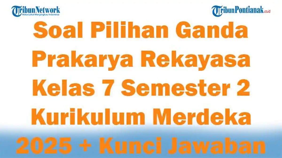 45 Soal Pilihan Ganda Prakarya Rekayasa Kelas 7 Semester 2 Kurikulum Merdeka 2025 + Kunci Jawaban