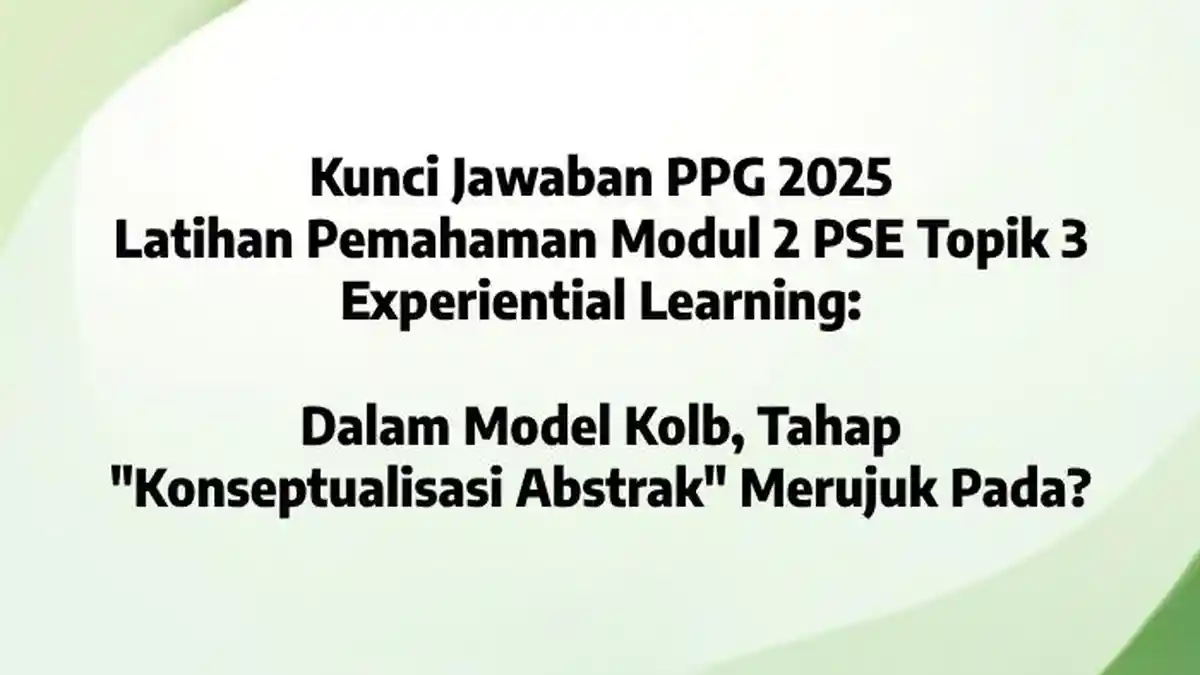 Dalam Model Kolb, Tahap Konseptualisasi Abstrak Merujuk Pada? Kunci Jawaban Modul 2 Topik 3 PPG 2025