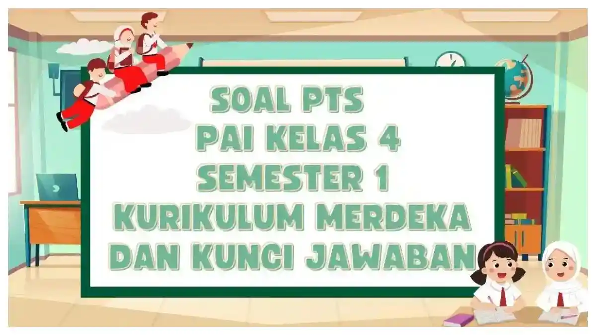 Kunci Jawaban PAI Kelas 4 Semester 1 Kurikulum Merdeka, Latihan Soal PTS/STS