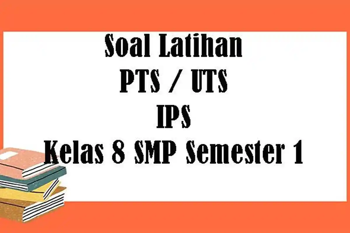SOAL PTS IPS Kelas 8 SMP Semester 1 Tahun 2022, Kunci Jawaban Soal Latihan UTS Pilihan Ganda Essay