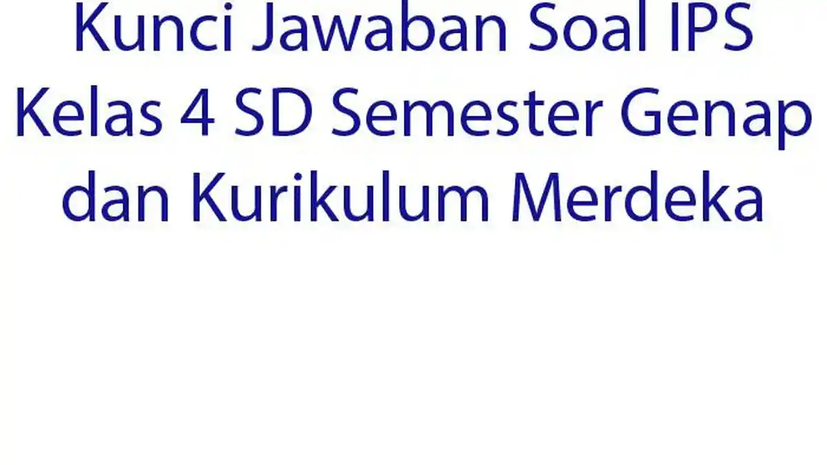 Kunci Jawaban Soal IPS Kelas 4 SD Semester Genap dan Kurikulum Merdeka