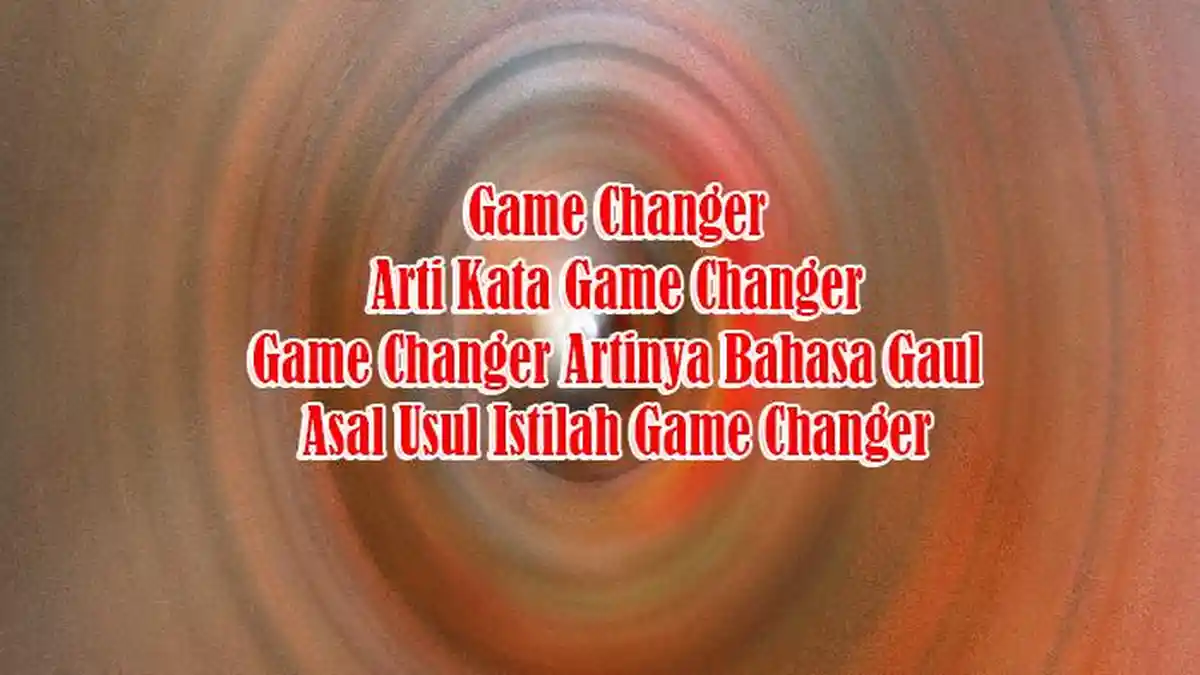 Arti Kata Game Changer dan Game Changer Artinya Bahasa Gaul serta Asal Usul Istilah Game Changer