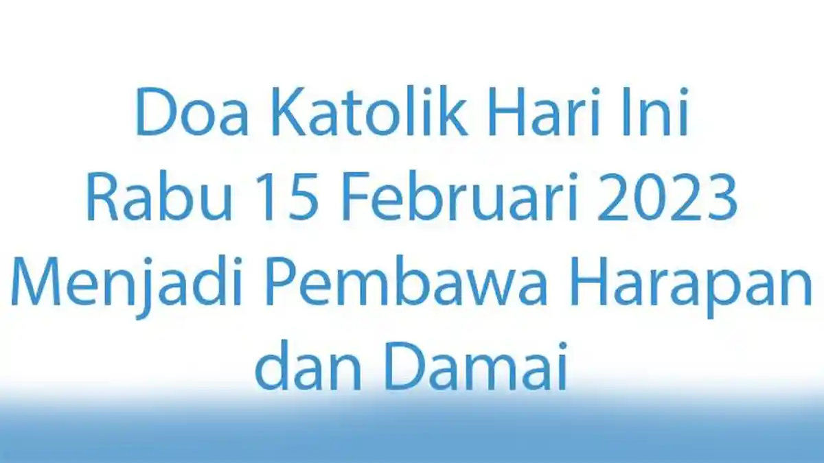 Doa Katolik Hari Ini Rabu 15 Februari 2023, Menjadi Pembawa Harapan dan Damai