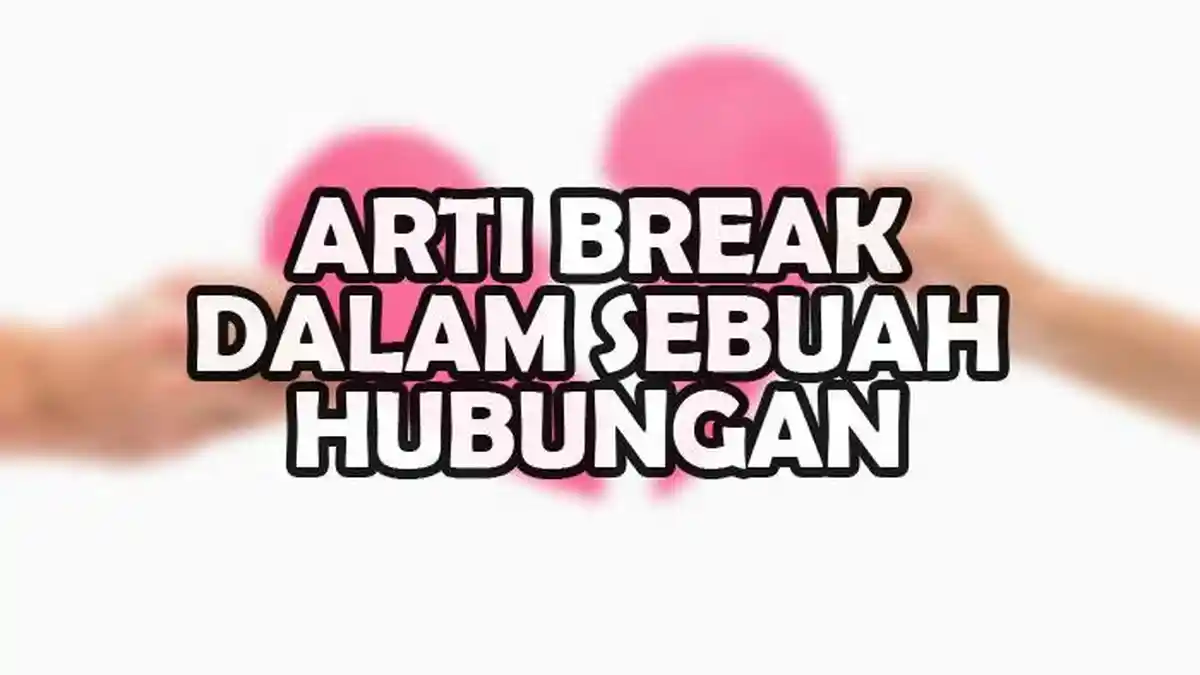 Arti Break dalam Sebuah Hubungan, Bukan Berarti Putus, Ini Penjelasannya